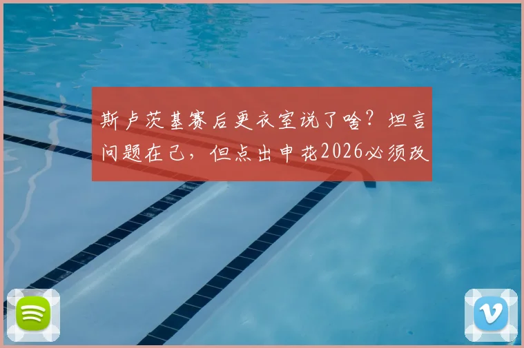 斯卢茨基赛后更衣室说了啥？坦言问题在己，但点出申花2026必须改变的几个关键点