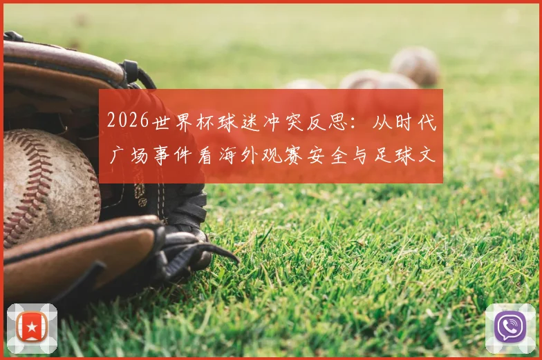 2026世界杯球迷冲突反思：从时代广场事件看海外观赛安全与足球文化差异