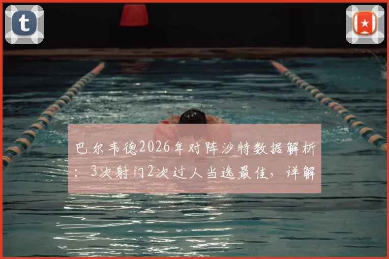 巴尔韦德2026年对阵沙特数据解析：3次射门2次过人当选最佳，详解乌拉圭中场核心表现
